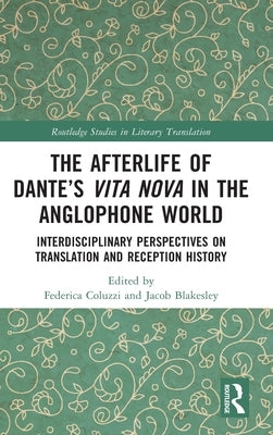 The Afterlife of Dante's Vita Nova in the Anglophone World: Interdisciplinary Perspectives on Translation and Reception History by Coluzzi, Federica