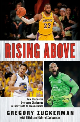 Rising Above: How 11 Athletes Overcame Challenges in Their Youth to Become Stars by Zuckerman, Gregory