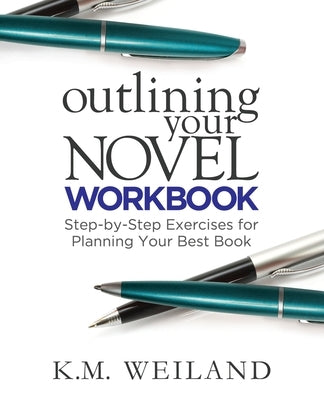 Outlining Your Novel Workbook: Step-by-Step Exercises for Planning Your Best Book by Weiland, K. M.