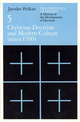 The Christian Tradition: A History of the Development of Doctrine, Volume 5: Christian Doctrine and Modern Culture (Since 1700) Volume 5 by Pelikan, Jaroslav