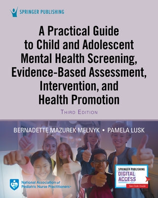 A Practical Guide to Child and Adolescent Mental Health Screening, Evidence-Based Assessment, Intervention, and Health Promotion by Melnyk, Bernadette Mazurek