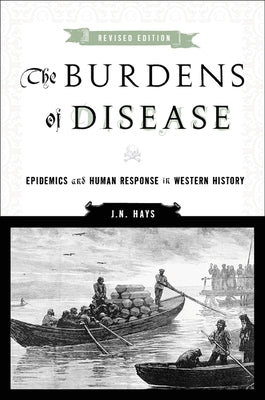 The Burdens of Disease: Epidemics and Human Response in Western History by Hays, J. N.