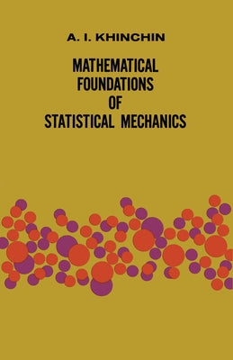 Mathematical Foundations of Statistical Mechanics by Khinchin, A. Ya