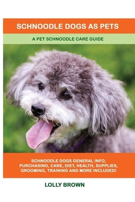 Schnoodle Dogs as Pets: A Pet Schnoodle Care Guide by Brown, Lolly