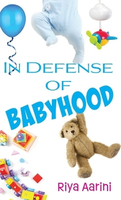 In Defense of Babyhood by Aarini, Riya