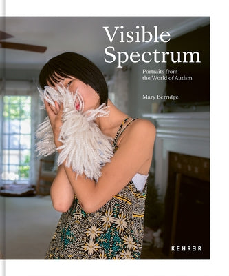 Visible Spectrum: Portraits from the World of Autism by Berridge, Mary