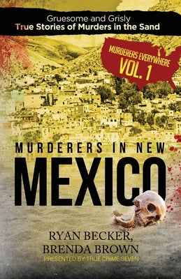 Murderers in New Mexico: Gruesome and Grisly True Stories of Murders in the Sand by Brown, Brenda