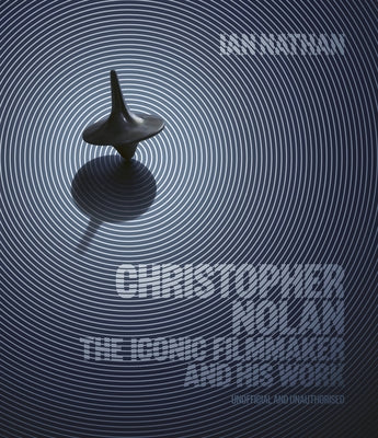 Christopher Nolan: The Iconic Filmmaker and His Work by Nathan, Ian