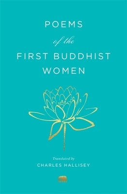 Poems of the First Buddhist Women: A Translation of the Therigatha by Hallisey, Charles