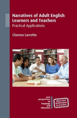 Narratives of Adult English Learners and Teachers: Practical Applications by Larrotta, Clarena