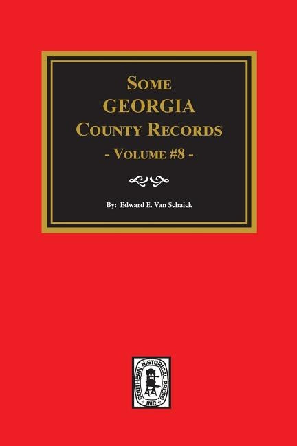 Some Georgia County Records, Volume 8. by Van Schaick, Edward E.