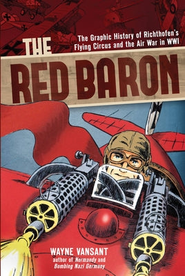 The Red Baron: The Graphic History of Richthofen's Flying Circus and the Air War in Wwi by Vansant, Wayne