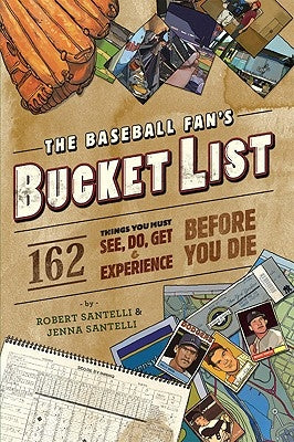 The Baseball Fan's Bucket List: 162 Things You Must Do, See, Get, and Experience Before You Die by Santelli, Robert