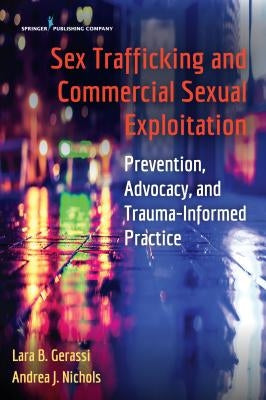 Sex Trafficking and Commercial Sexual Exploitation: Prevention, Advocacy, and Trauma-Informed Practice by Gerassi, Lara