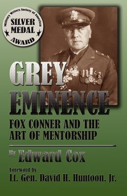 Grey Eminence: Fox Conner and the Art of Mentorship by Cox, Edward