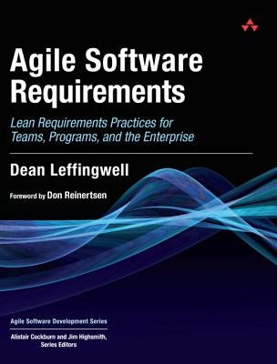 Agile Software Requirements: Lean Requirements Practices for Teams, Programs, and the Enterprise by Leffingwell, Dean