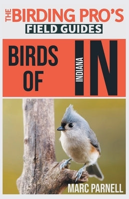 Birds of Indiana (The Birding Pro's Field Guides) by Parnell, Marc