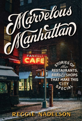 Marvelous Manhattan: Stories of the Restaurants, Bars, and Shops That Make This City Special by Nadelson, Reggie