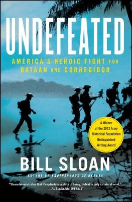 Undefeated: America's Heroic Fight for Bataan and Corregidor by Sloan, Bill