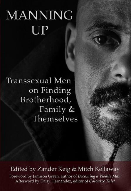 Manning Up: Transsexual Men Finding Brotherhood, Family and Themselves by Keig, Zander