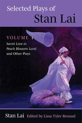 Selected Plays of Stan Lai: Volume 1: Secret Love in Peach Blossom Land and Other Playsvolume 1 by Lai, Stan