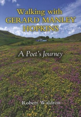 Walking with Gerard Manley Hopkins: A Poet's Journey by Waldron, Robert