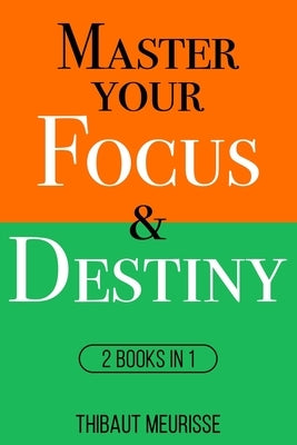 Master Your Focus & Destiny: 2 Books in 1 by Meurisse, Thibaut