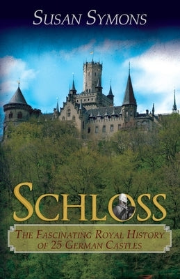 Schloss: The Fascinating Royal History of 25 German Castles by Symons, Susan