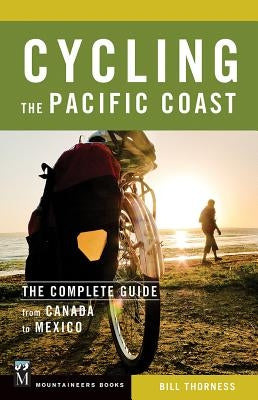 Cycling the Pacific Coast: The Complete Guide from Canada to Mexico by Thorness, Bill
