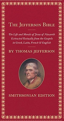 The Jefferson Bible: The Life and Morals of Jesus of Nazareth by Jefferson, Thomas