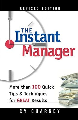 The Instant Manager: More Than 100 Quick Tips and Techniques for Great Results by Charney, Cy