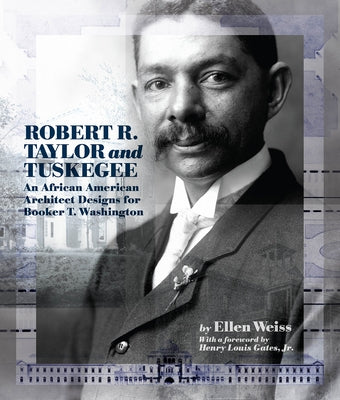 Robert R. Taylor and Tuskegee: An African American Architect Designs for Booker T. Washington by Weiss, Ellen