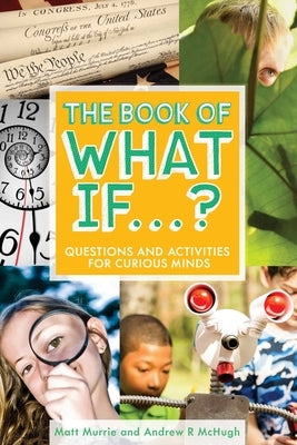 The Book of What If...?: Questions and Activities for Curious Minds by Murrie, Matt