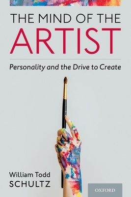 The Mind of the Artist: Personality and the Drive to Create by Schultz, William Todd