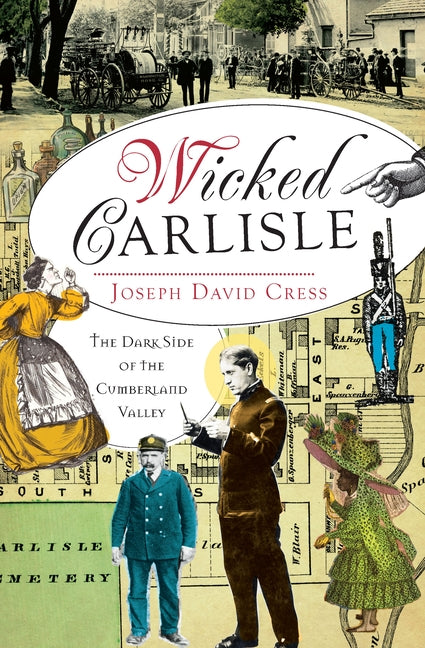 Wicked Carlisle:: The Dark Side of the Cumberland Valley by Cress, Joseph David