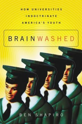 Brainwashed: How Universities Indoctrinate America's Youth by Shapiro, Ben