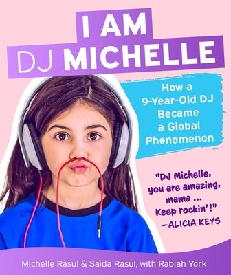 I Am DJ Michelle: How a Nine-Year-Old DJ Became a Global Phenomenon by Michelle Rasul