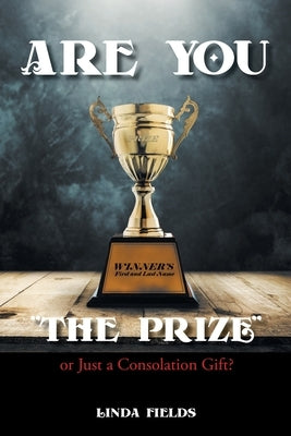 Are You The PRIZE or Just a Consolation Gift? by Fields, Linda