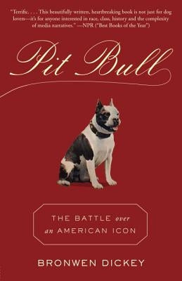 Pit Bull: The Battle Over an American Icon by Dickey, Bronwen