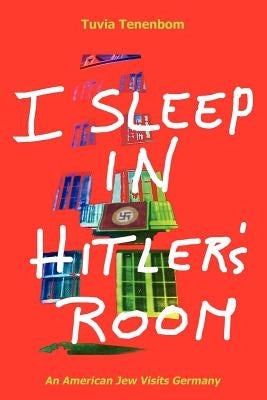 I Sleep in Hitler's Room: An American Jew Visits Germany by Tenenbom, Isi