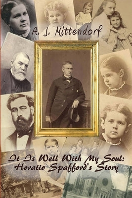 It Is Well With My Soul: Horatio Spafford's Story by Mittendorf, A. J.