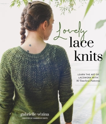 Lovely Lace Knits: Learn the Art of Lacework with 16 Timeless Patterns by V&#233;zina, Gabrielle