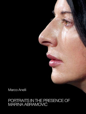 Marco Anelli: Portraits in the Presence of Marina Abramovic by Anelli, Marco