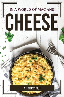 In a World of Mac and Cheese by Albert Fiji