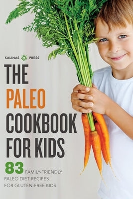 The Paleo Cookbook for Kids: 83 Family-Friendly Paleo Diet Recipes for Gluten-Free Kids by Salinas Press