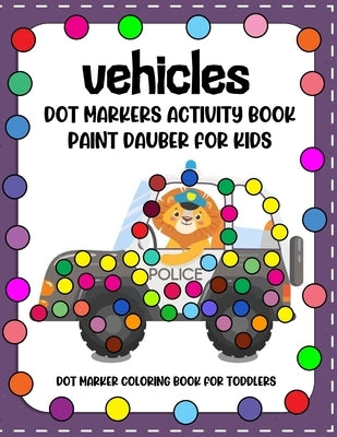 Vehicles Dot Markers Activity Book: Paint Daubers for Kids - Dot marker coloring book for toddlers - Preschool Kindergarten Activities(coloring, dot m by Sifx, Modern Press