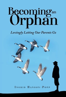 Becoming an Orphan: Lovingly Letting Our Parents Go by Hanson-Popp, Ingrid