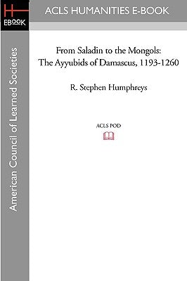 From Saladin to the Mongols: The Ayyubids of Damascus, 1193-1260 by Humphreys, R. Stephen