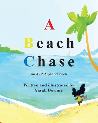 A Beach Chase: An A - Z Alphabet book by Downie, Sarah