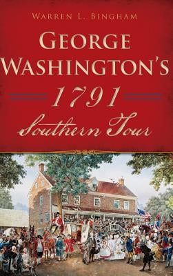 George Washington's 1791 Southern Tour by Bingham, Warren L.